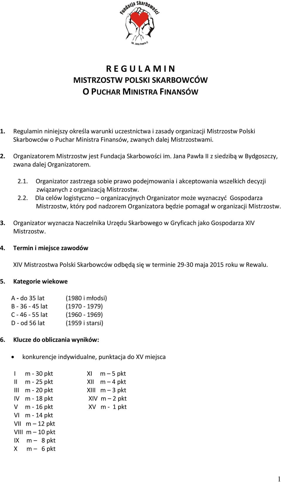 Organizatorem Mistrzostw jest Fundacja Skarbowości im. Jana Pawła II z siedzibą w Bydgoszczy, zwana dalej Organizatorem. 2.1.