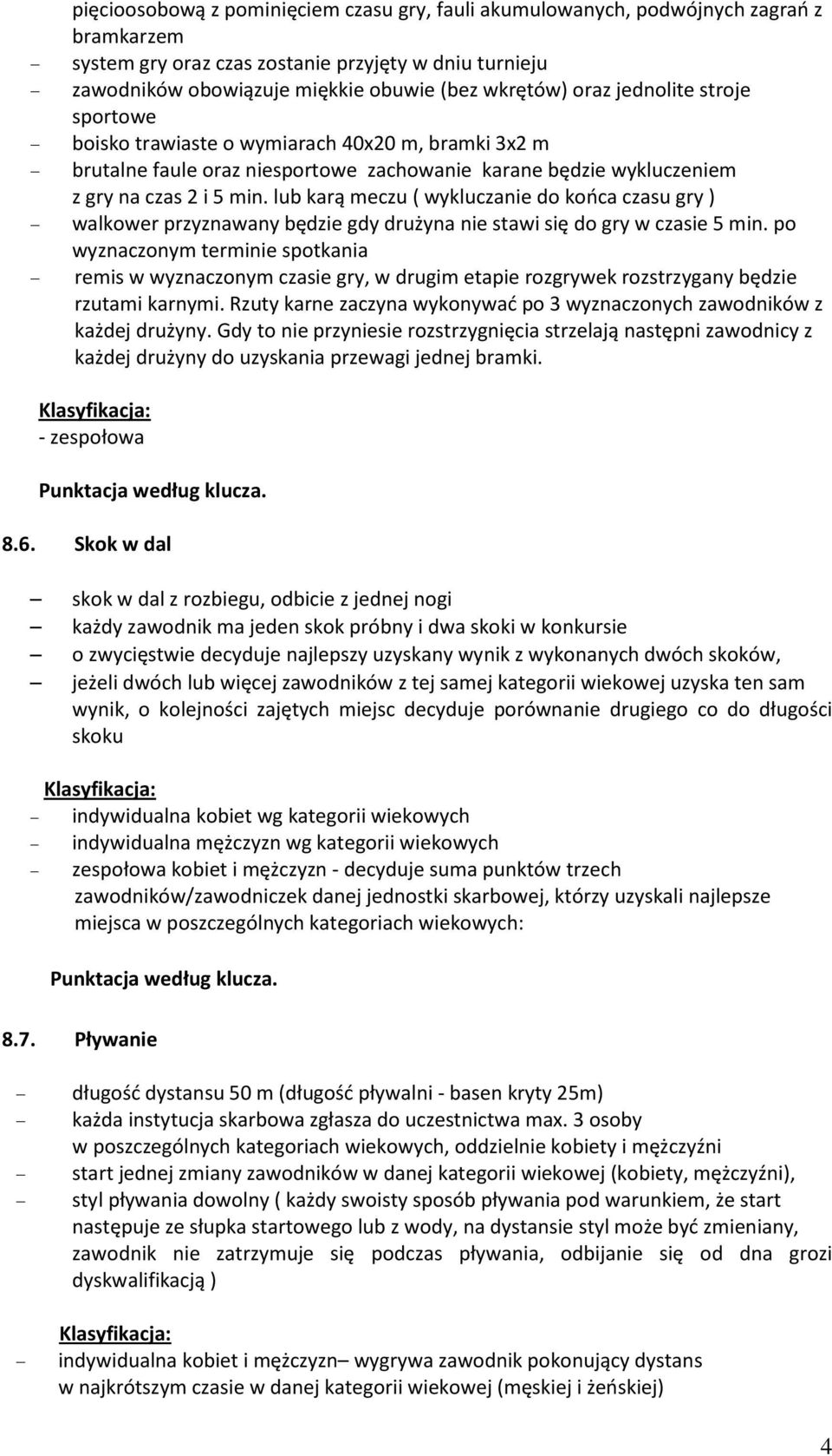 lub karą meczu ( wykluczanie do końca czasu gry ) walkower przyznawany będzie gdy drużyna nie stawi się do gry w czasie 5 min.