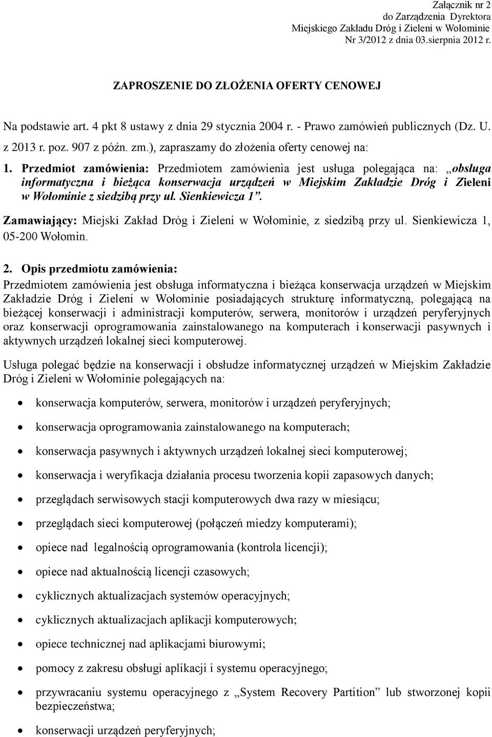 Przedmiot zamówienia: Przedmiotem zamówienia jest usługa polegająca na: obsługa informatyczna i bieżąca konserwacja urządzeń w Miejskim Zakładzie Dróg i Zieleni w Wołominie z siedzibą przy ul.