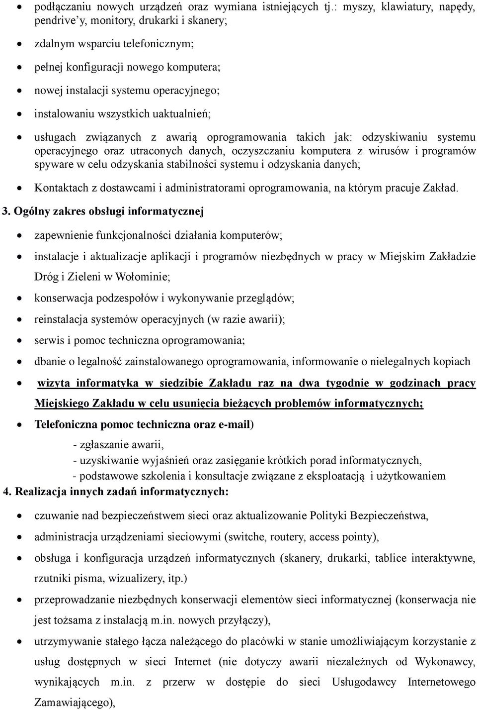 wszystkich uaktualnień; usługach związanych z awarią oprogramowania takich jak: odzyskiwaniu systemu operacyjnego oraz utraconych danych, oczyszczaniu komputera z wirusów i programów spyware w celu