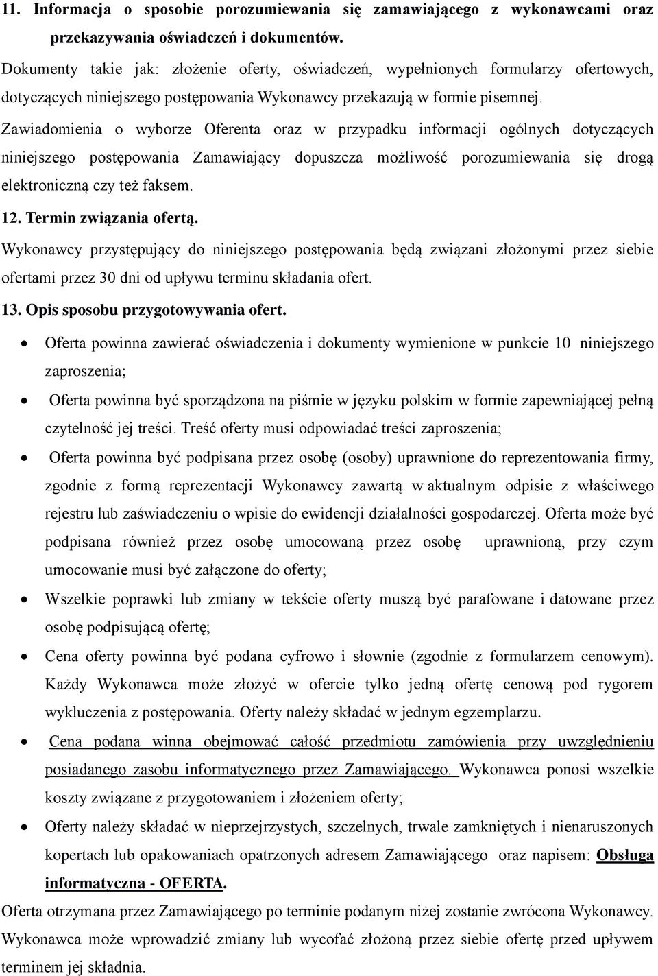 Zawiadomienia o wyborze Oferenta oraz w przypadku informacji ogólnych dotyczących niniejszego postępowania Zamawiający dopuszcza możliwość porozumiewania się drogą elektroniczną czy też faksem. 12.