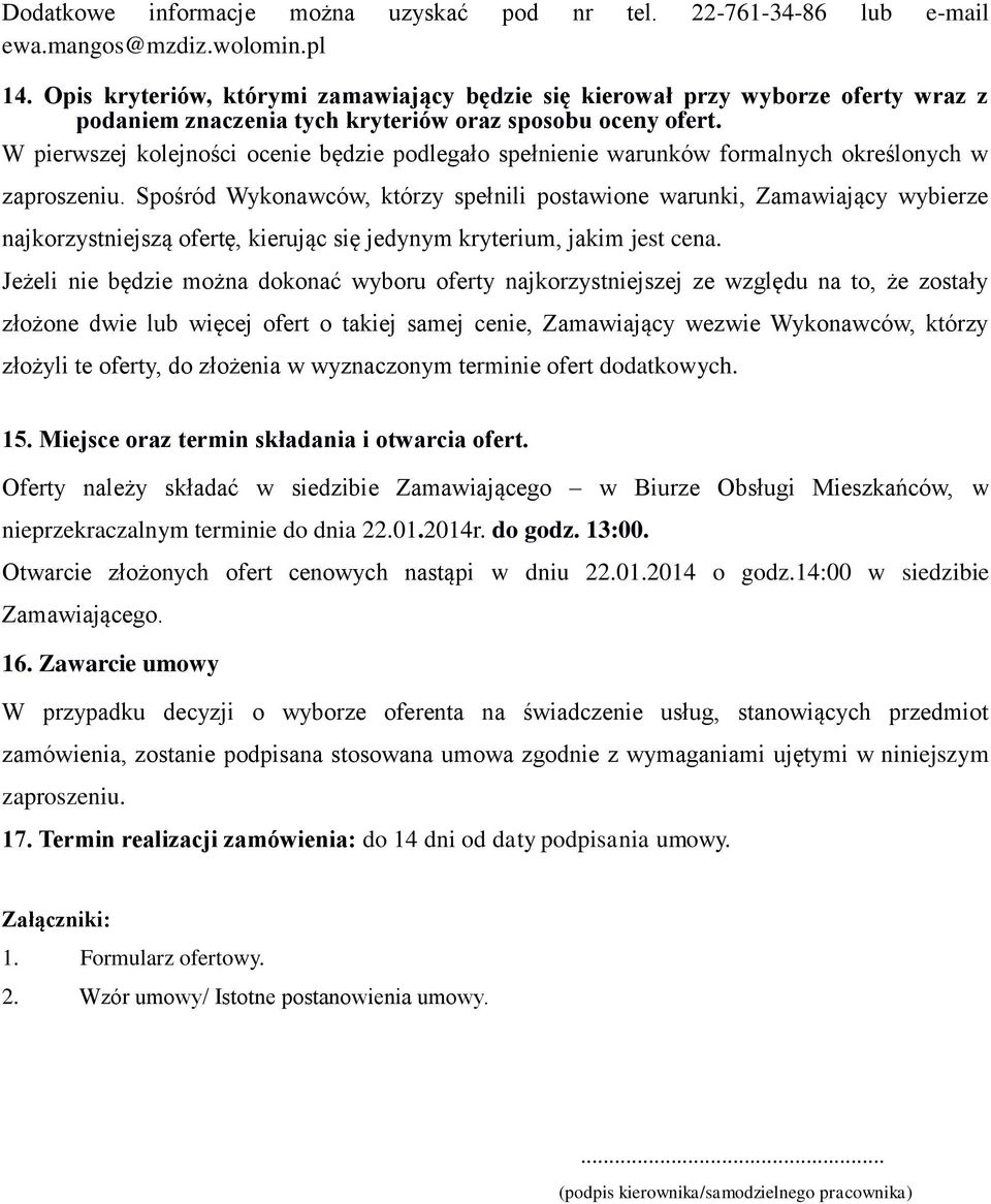 W pierwszej kolejności ocenie będzie podlegało spełnienie warunków formalnych określonych w zaproszeniu.