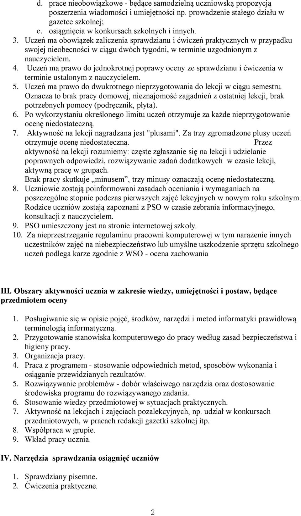 Uczeń ma praw d jednkrtnej pprawy ceny ze sprawdzianu i ćwiczenia w terminie ustalnym z nauczycielem. 5. Uczeń ma praw d dwukrtneg nieprzygtwania d lekcji w ciągu semestru.