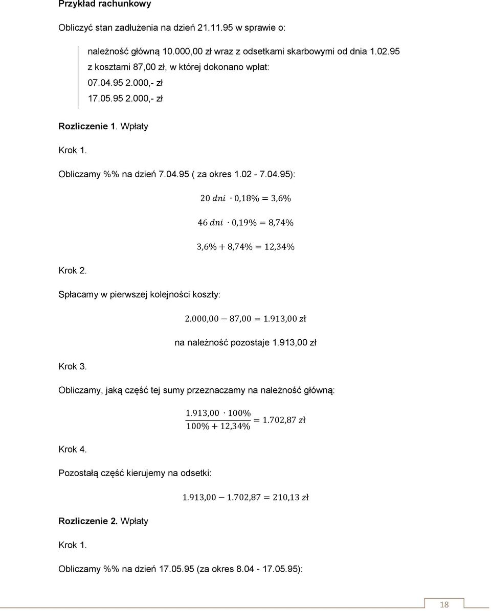 Spłacamy w pierwszej kolejności koszty: Krok 3. 20 dni 0,18% = 3,6% 46 dni 0,19% = 8,74% 3,6% + 8,74% = 12,34% 2.000,00 87,00 = 1.913,00 zł na należność pozostaje 1.