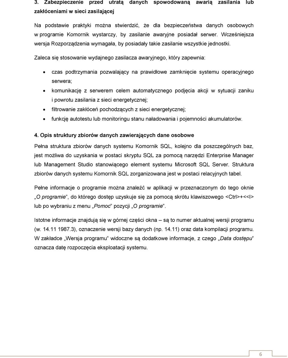 Zaleca się stosowanie wydajnego zasilacza awaryjnego, który zapewnia: czas podtrzymania pozwalający na prawidłowe zamknięcie systemu operacyjnego serwera; komunikację z serwerem celem automatycznego