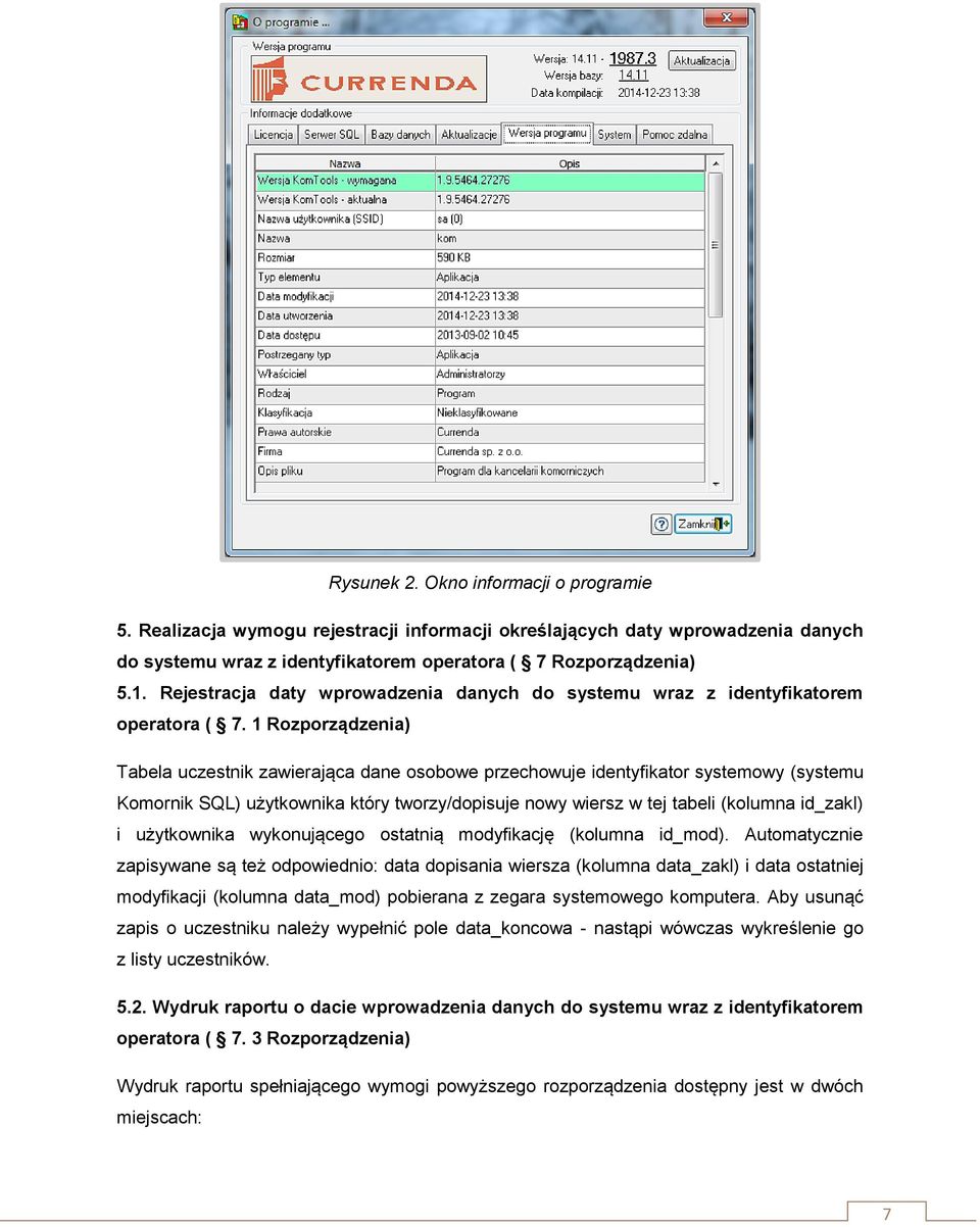 1 Rozporządzenia) Tabela uczestnik zawierająca dane osobowe przechowuje identyfikator systemowy (systemu Komornik SQL) użytkownika który tworzy/dopisuje nowy wiersz w tej tabeli (kolumna id_zakl) i