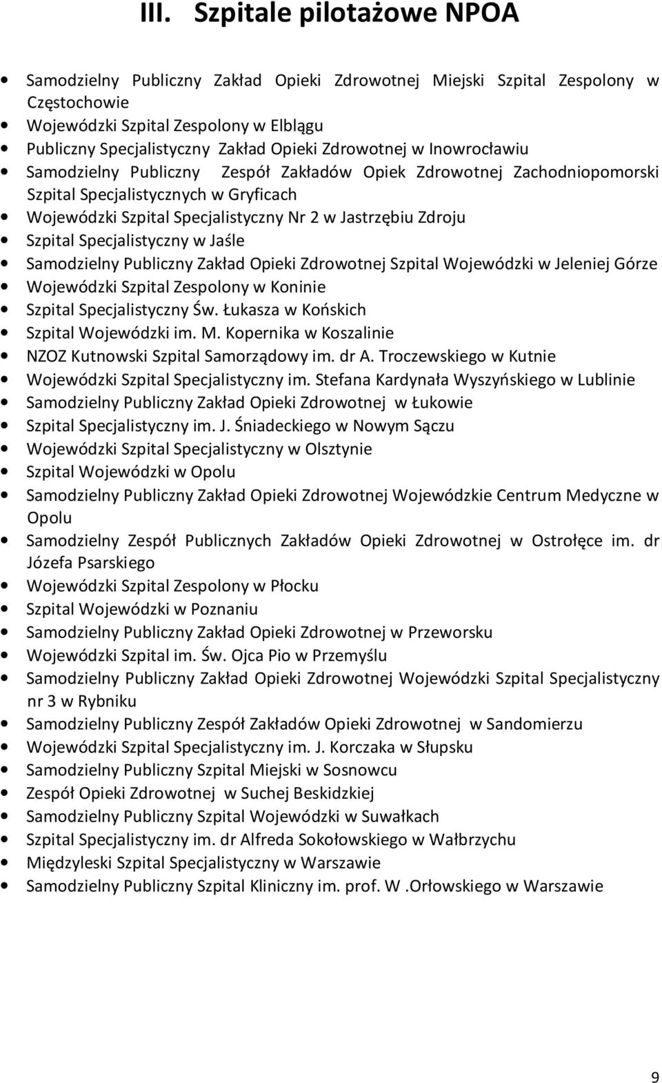 Szpital Specjalistyczny w Jaśle Samodzielny Publiczny Zakład Opieki Zdrowotnej Szpital Wojewódzki w Jeleniej Górze Wojewódzki Szpital Zespolony w Koninie Szpital Specjalistyczny Św.