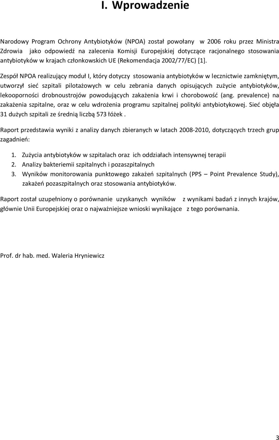 Zespół NPOA realizujący moduł I, który dotyczy stosowania antybiotyków w lecznictwie zamkniętym, utworzył sieć szpitali pilotażowych w celu zebrania danych opisujących zużycie antybiotyków,
