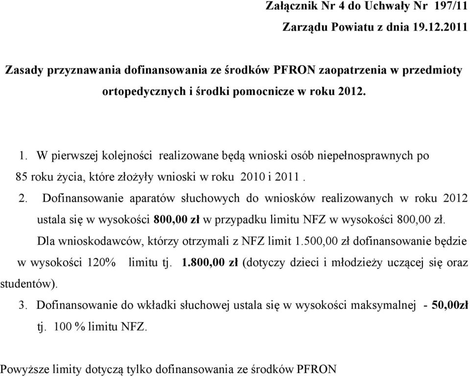 Dla wnioskodawców, którzy otrzymali z NFZ limit 1.500,00 zł dofinansowanie będzie w wysokości 120% limitu tj. 1.800,00 zł (dotyczy dzieci i młodzieży uczącej się oraz studentów). 3.