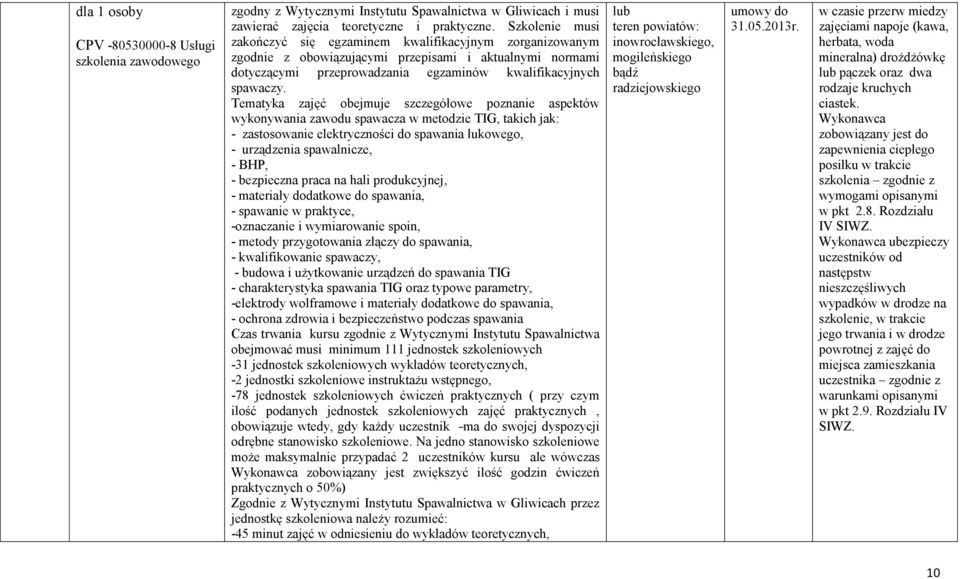 Tematyka zajęć obejmuje szczegółowe poznanie aspektów wykonywania zawodu spawacza w metodzie TIG, takich jak: - zastosowanie elektryczności do spawania łukowego, - urządzenia spawalnicze, - BHP, -
