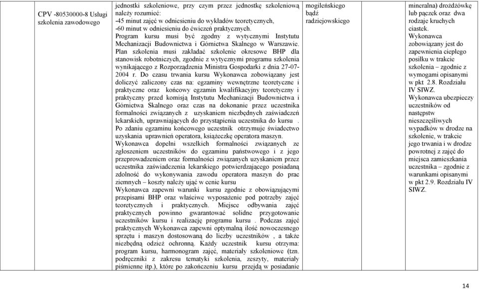 Plan szkolenia musi zakładać szkolenie okresowe BHP dla stanowisk robotniczych, zgodnie z wytycznymi programu szkolenia wynikającego z Rozporządzenia Ministra Gospodarki z dnia 27-07- 2004 r.