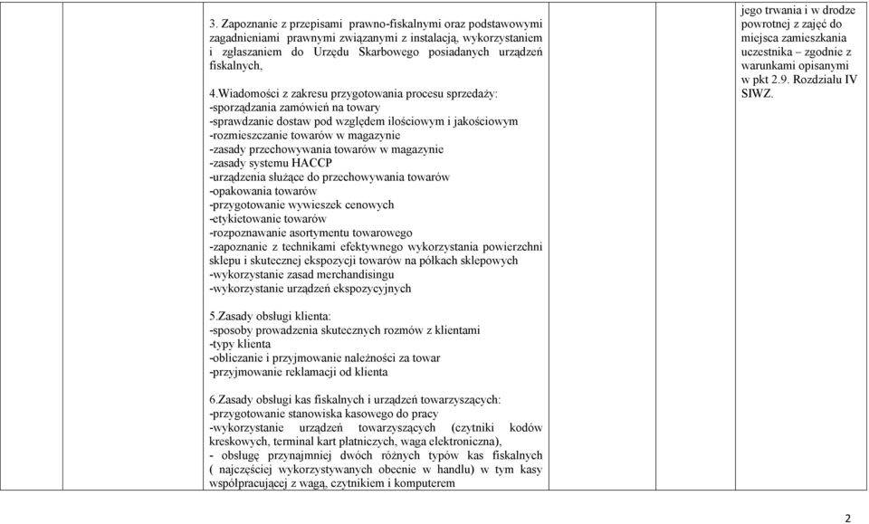 przechowywania towarów w magazynie -zasady systemu HACCP -urządzenia służące do przechowywania towarów -opakowania towarów -przygotowanie wywieszek cenowych -etykietowanie towarów -rozpoznawanie
