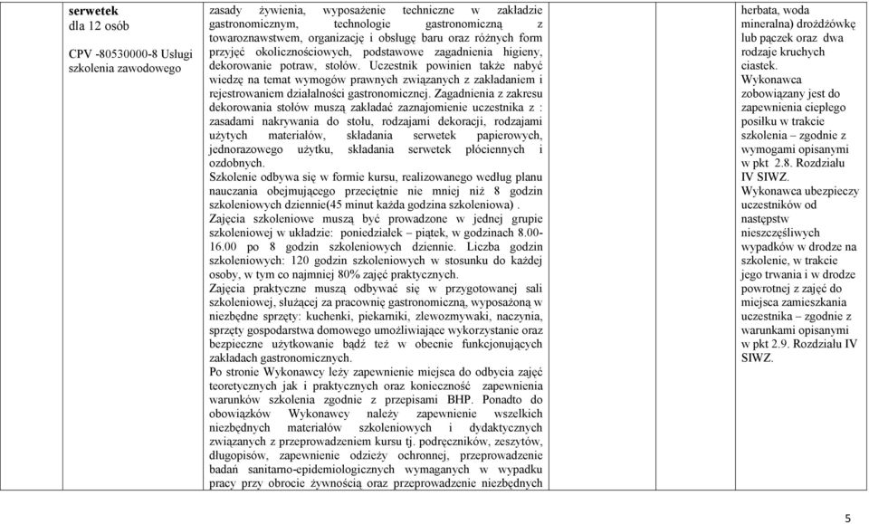 Uczestnik powinien także nabyć wiedzę na temat wymogów prawnych związanych z zakładaniem i rejestrowaniem działalności gastronomicznej.