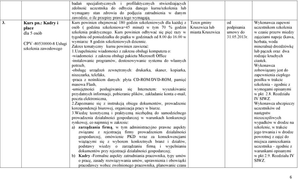 stan zdrowia do podjęcia zatrudnienia w danym zawodzie, o ile przepisy prawa tego wymagają.