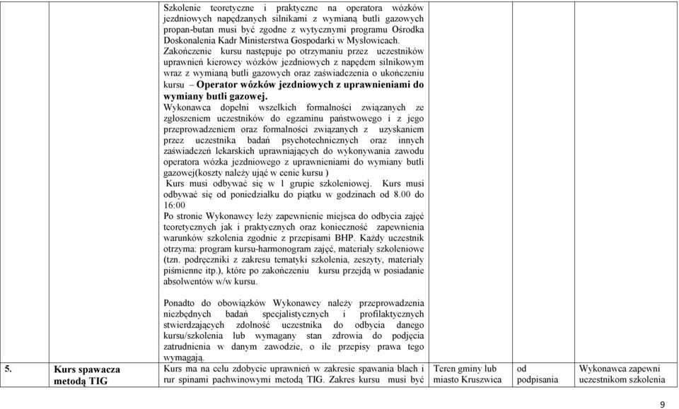 Zakończenie kursu następuje po otrzymaniu przez uczestników uprawnień kierowcy wózków jezdniowych z napędem silnikowym wraz z wymianą butli gazowych oraz zaświadczenia o ukończeniu kursu Operator