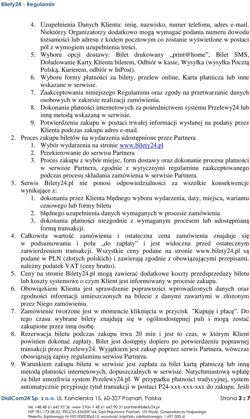 Wyboru opcji dostawy: Bilet drukowany print@home, Bilet SMS, Doładowanie Karty Klienta biletem, Odbiór w kasie, Wysyłka (wysyłka Pocztą Polską, Kurierem, odbiór w InPost). 6.