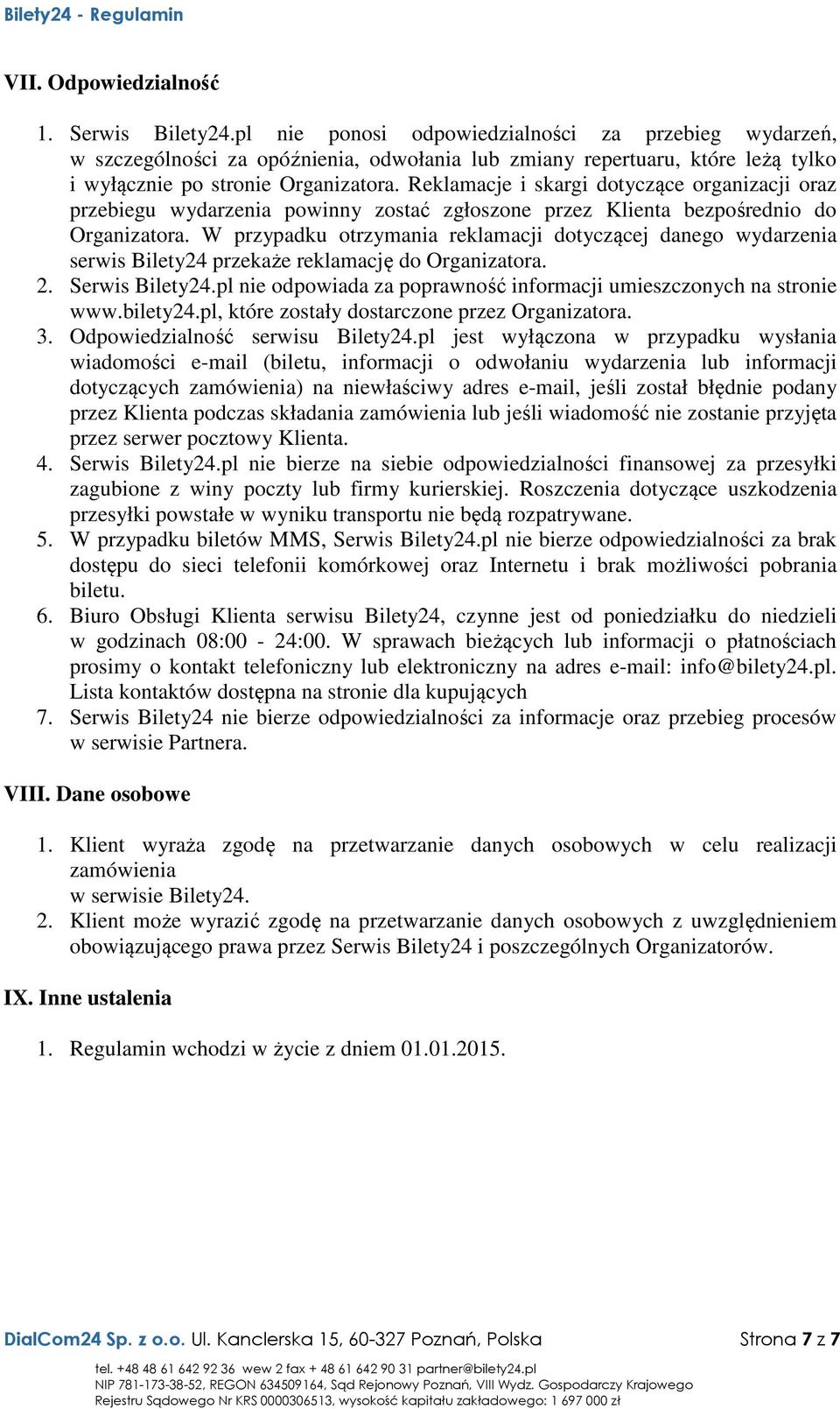 Reklamacje i skargi dotyczące organizacji oraz przebiegu wydarzenia powinny zostać zgłoszone przez Klienta bezpośrednio do Organizatora.