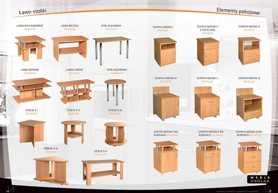 V 40x40x60 SZAFKA NOCNA VI 40x40x60 STOLIK S-I 60x60x60 STOLIK S-II 68x68x58 STOLIK S-III 60x60x54 SZAFKA NOCNA I NA RURKACH 40x40x66 SZAFKA NOCNA