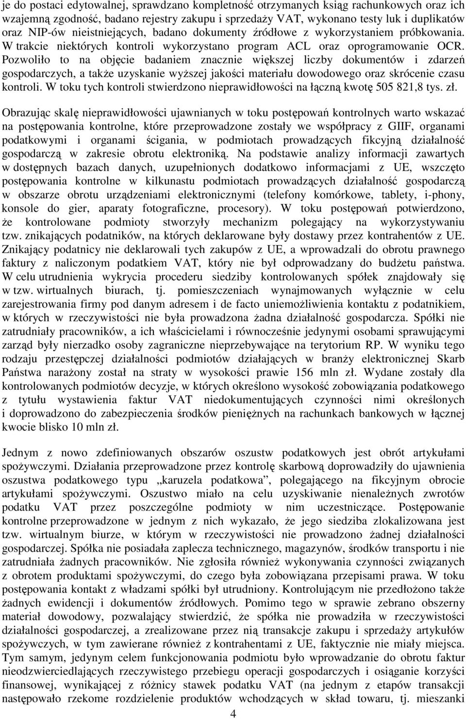 Pozwoliło to na objęcie badaniem znacznie większej liczby dokumentów i zdarzeń gospodarczych, a takŝe uzyskanie wyŝszej jakości materiału dowodowego oraz skrócenie czasu kontroli.