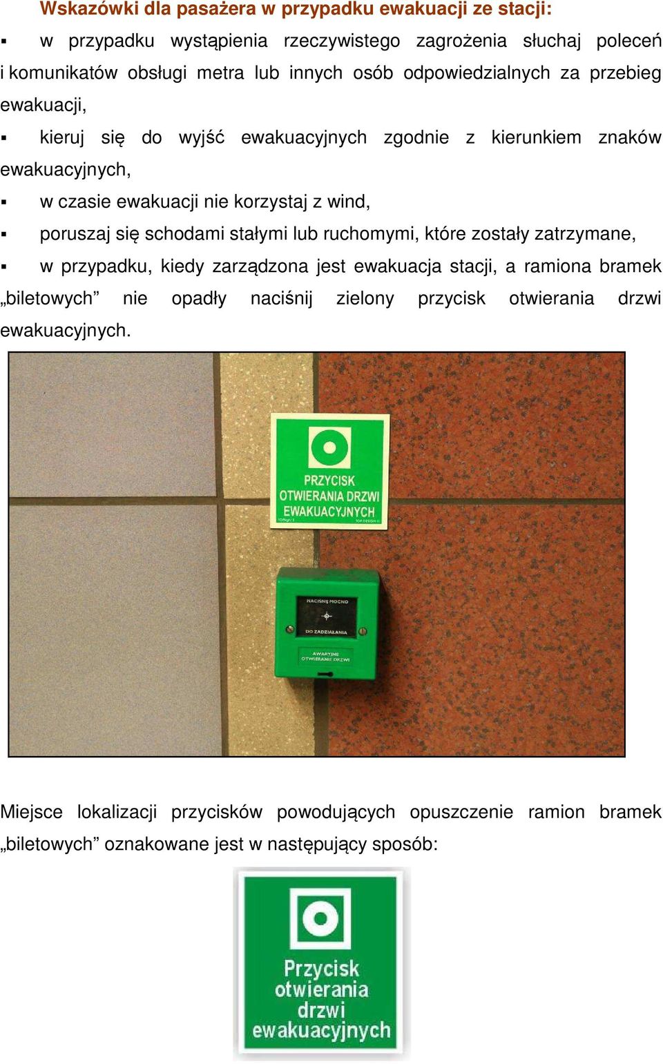 poruszaj się schodami stałymi lub ruchomymi, które zostały zatrzymane, w przypadku, kiedy zarządzona jest ewakuacja stacji, a ramiona bramek biletowych nie opadły