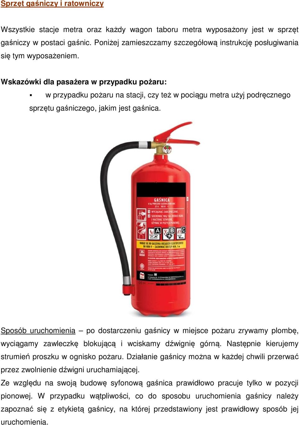 Wskazówki dla pasażera w przypadku pożaru: w przypadku pożaru na stacji, czy też w pociągu metra użyj podręcznego sprzętu gaśniczego, jakim jest gaśnica.