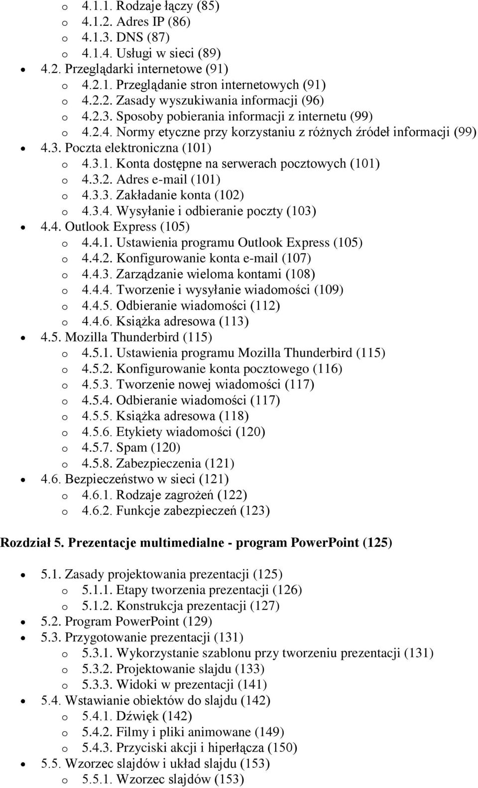 1) o 4.3.1. Konta dostępne na serwerach pocztowych (101) o 4.3.2. Adres e-mail (101) o 4.3.3. Zakładanie konta (102) o 4.3.4. Wysyłanie i odbieranie poczty (103) 4.4. Outlook Express (105) o 4.4.1. Ustawienia programu Outlook Express (105) o 4.