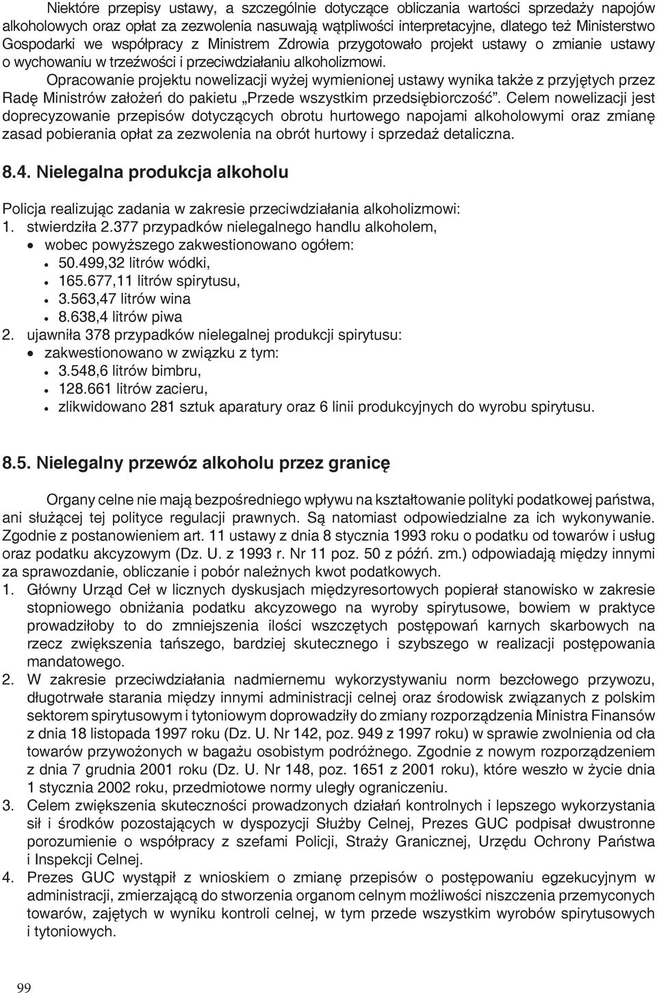 Opracowanie projektu nowelizacji wyżej wymienionej ustawy wynika także z przyjętych przez Radę Ministrów założeń do pakietu Przede wszystkim przedsiębiorczość.