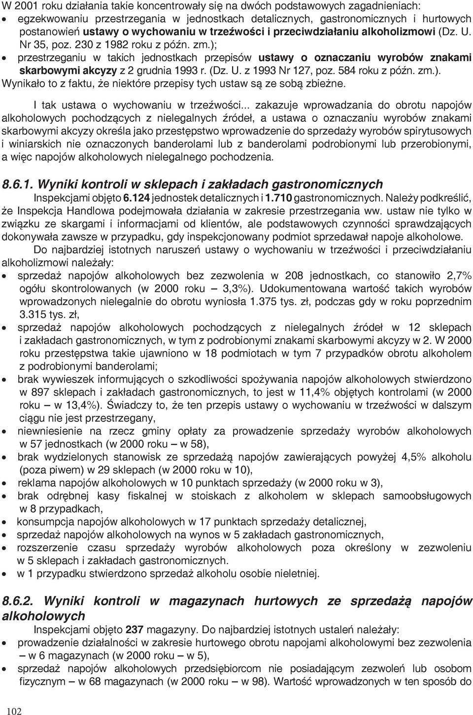 ); przestrzeganiu w takich jednostkach przepisów ustawy o oznaczaniu wyrobów znakami skarbowymi akcyzy z 2 grudnia 1993 r. (Dz. U. z 1993 Nr 127, poz. 584 roku z późn. zm.). Wynikało to z faktu, że niektóre przepisy tych ustaw są ze sobą zbieżne.
