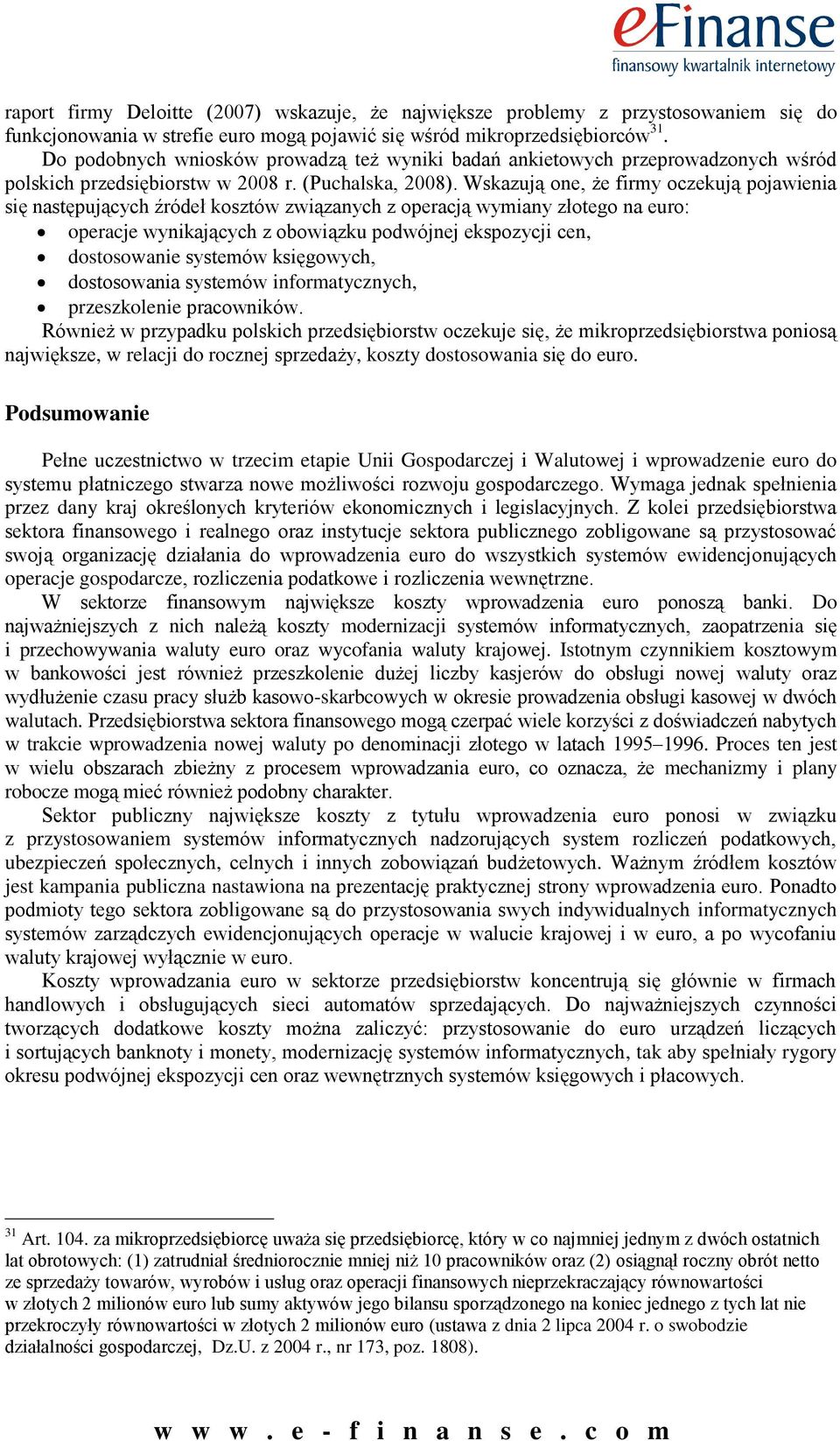 Wskazują one, że firmy oczekują pojawienia się następujących źródeł kosztów związanych z operacją wymiany złotego na euro: operacje wynikających z obowiązku podwójnej ekspozycji cen, dostosowanie