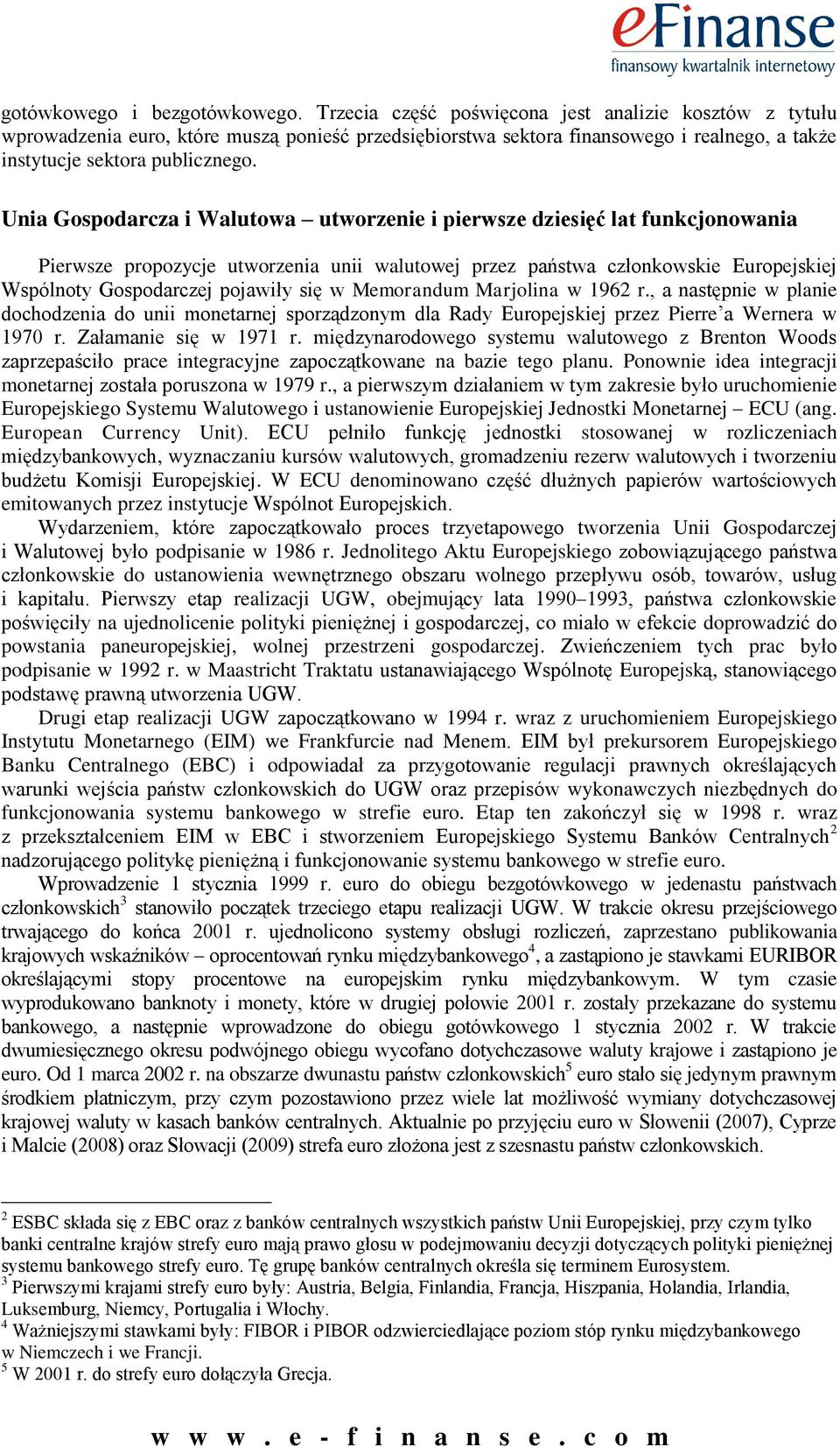 Unia Gospodarcza i Walutowa utworzenie i pierwsze dziesięć lat funkcjonowania Pierwsze propozycje utworzenia unii walutowej przez państwa członkowskie Europejskiej Wspólnoty Gospodarczej pojawiły się