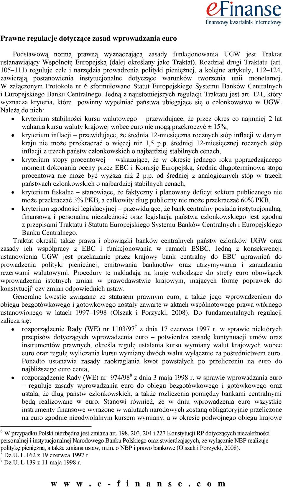 105 111) reguluje cele i narzędzia prowadzenia polityki pieniężnej, a kolejne artykuły, 112 124, zawierają postanowienia instytucjonalne dotyczące warunków tworzenia unii monetarnej.