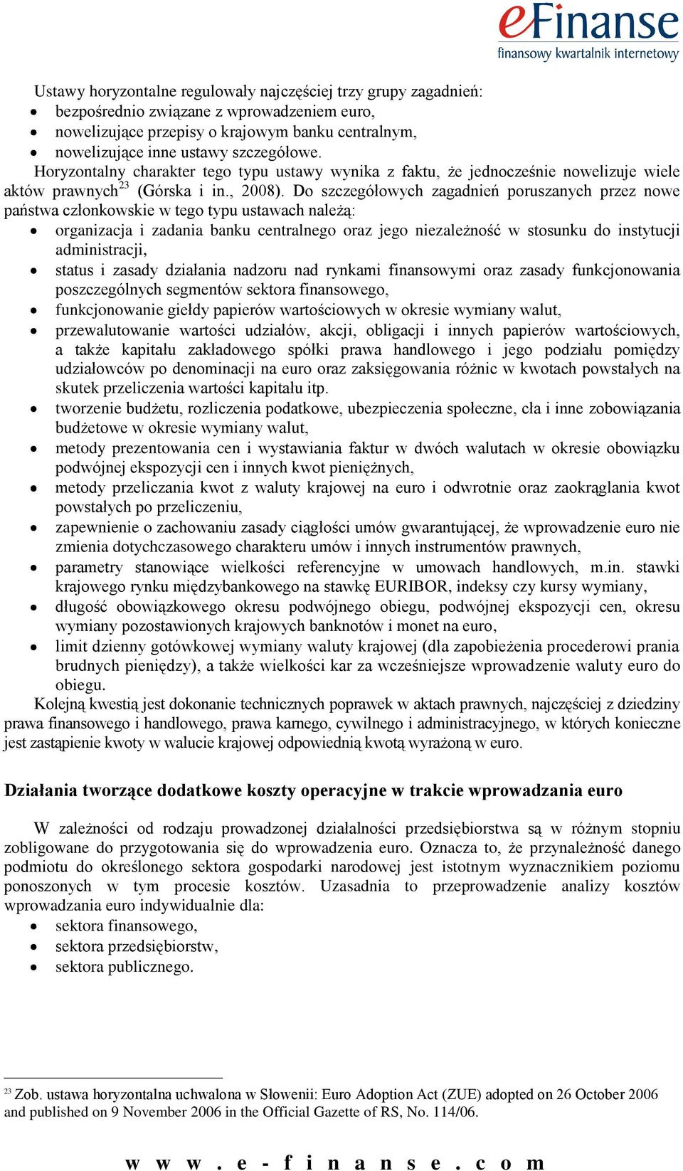 Do szczegółowych zagadnień poruszanych przez nowe państwa członkowskie w tego typu ustawach należą: organizacja i zadania banku centralnego oraz jego niezależność w stosunku do instytucji