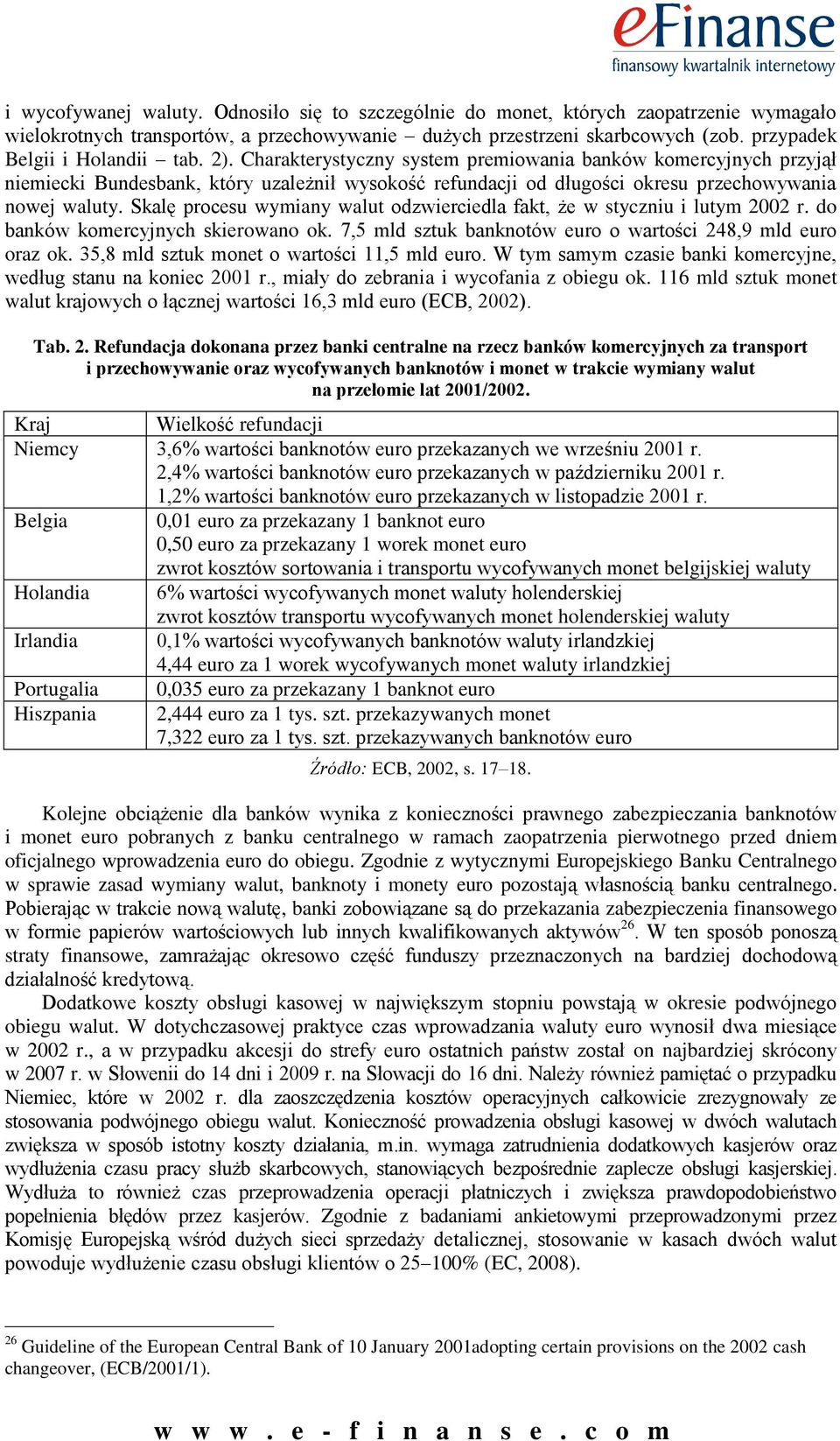Charakterystyczny system premiowania banków komercyjnych przyjął niemiecki Bundesbank, który uzależnił wysokość refundacji od długości okresu przechowywania nowej waluty.