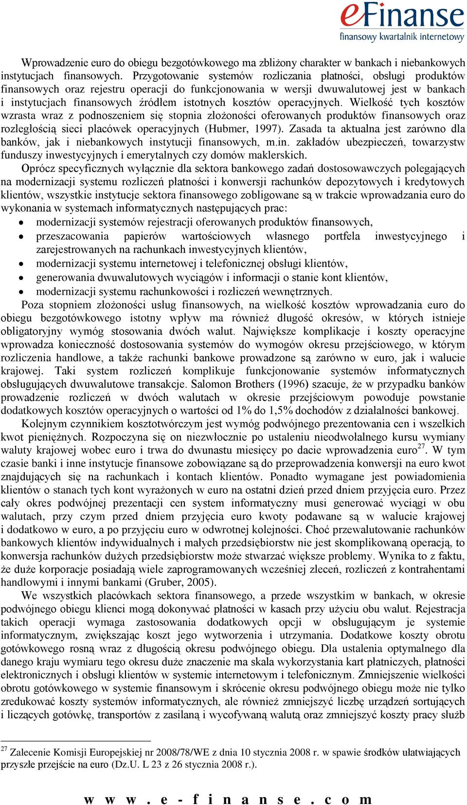 kosztów operacyjnych. Wielkość tych kosztów wzrasta wraz z podnoszeniem się stopnia złożoności oferowanych produktów finansowych oraz rozległością sieci placówek operacyjnych (Hubmer, 1997).