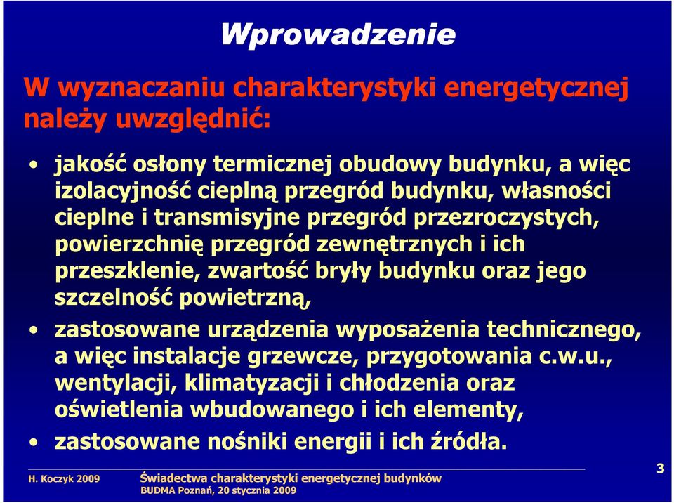 zwartość bryły budynku oraz jego szczelność powietrzną, zastosowane urządzenia wyposaŝenia technicznego, a więc instalacje grzewcze,