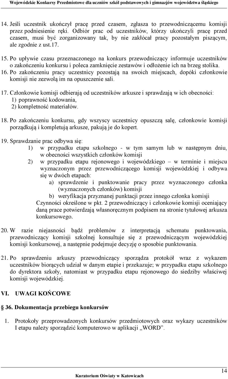 Po upływie czasu przeznaczonego na konkurs przewodniczący informuje uczestników o zakończeniu konkursu i poleca zamknięcie zestawów i odłożenie ich na brzeg stolika. 16.