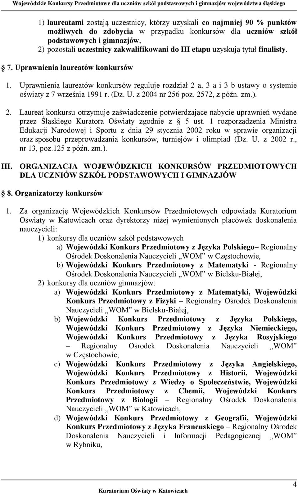 Uprawnienia laureatów konkursów reguluje rozdział 2 a, 3 a i 3 b ustawy o systemie oświaty z 7 września 1991 r. (Dz. U. z 2004 nr 256 poz. 2572, z późn. zm.). 2. Laureat konkursu otrzymuje zaświadczenie potwierdzające nabycie uprawnień wydane przez Śląskiego Kuratora Oświaty zgodnie z 5 ust.