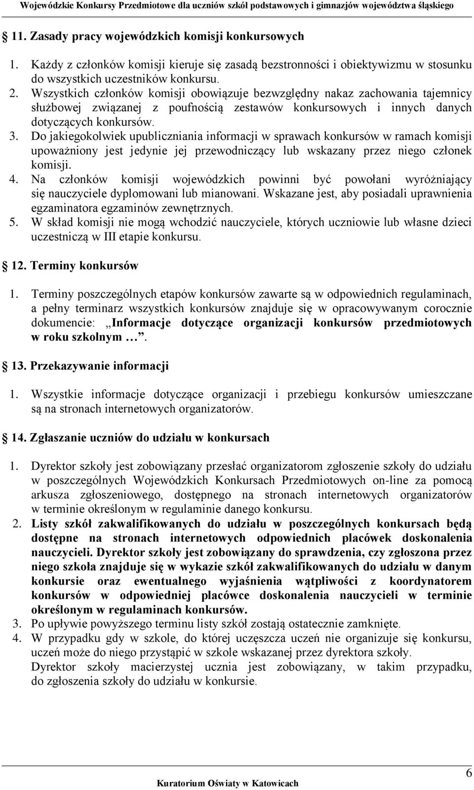 Do jakiegokolwiek upubliczniania informacji w sprawach konkursów w ramach komisji upoważniony jest jedynie jej przewodniczący lub wskazany przez niego członek komisji. 4.