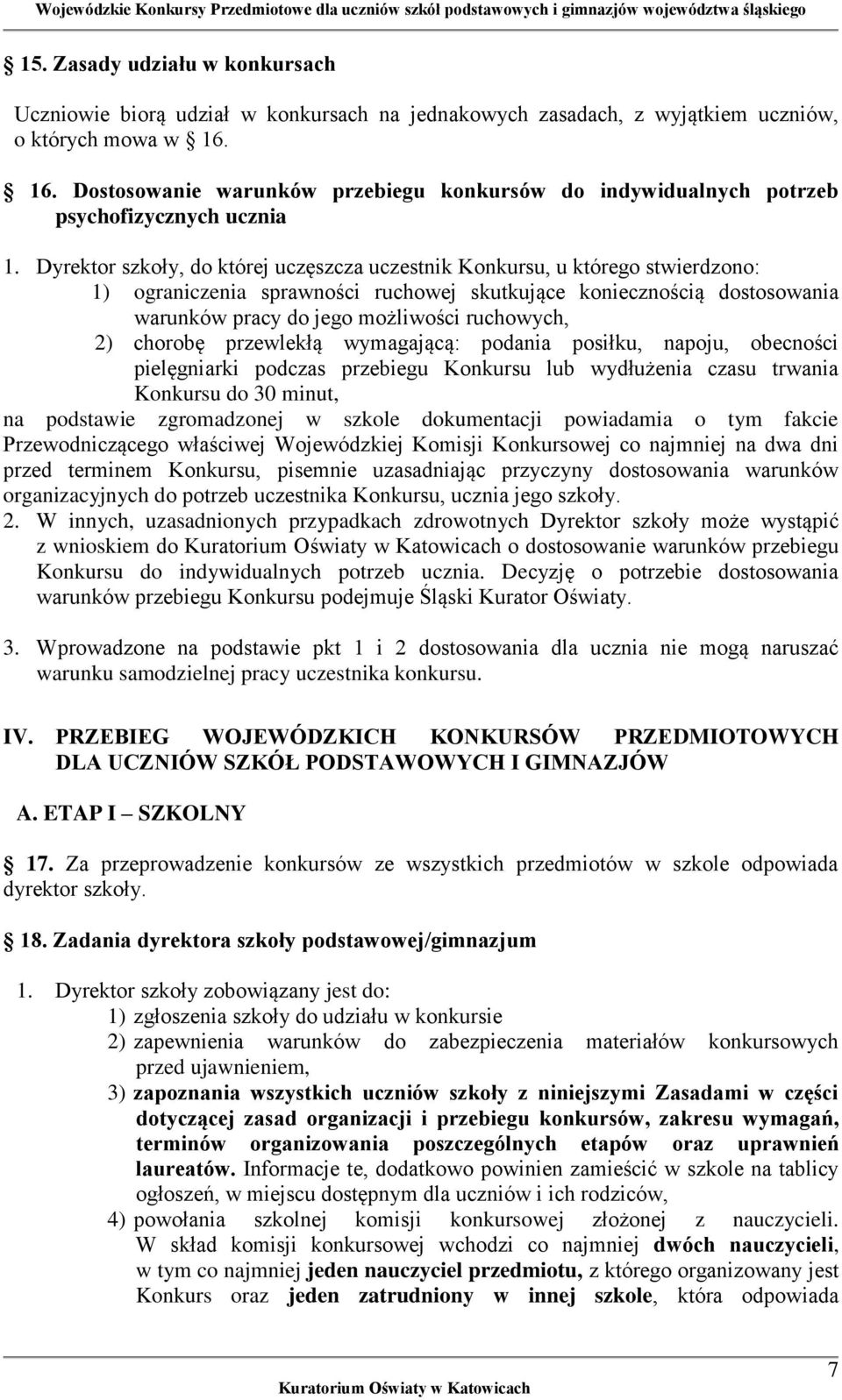 Dyrektor szkoły, do której uczęszcza uczestnik Konkursu, u którego stwierdzono: 1) ograniczenia sprawności ruchowej skutkujące koniecznością dostosowania warunków pracy do jego możliwości ruchowych,