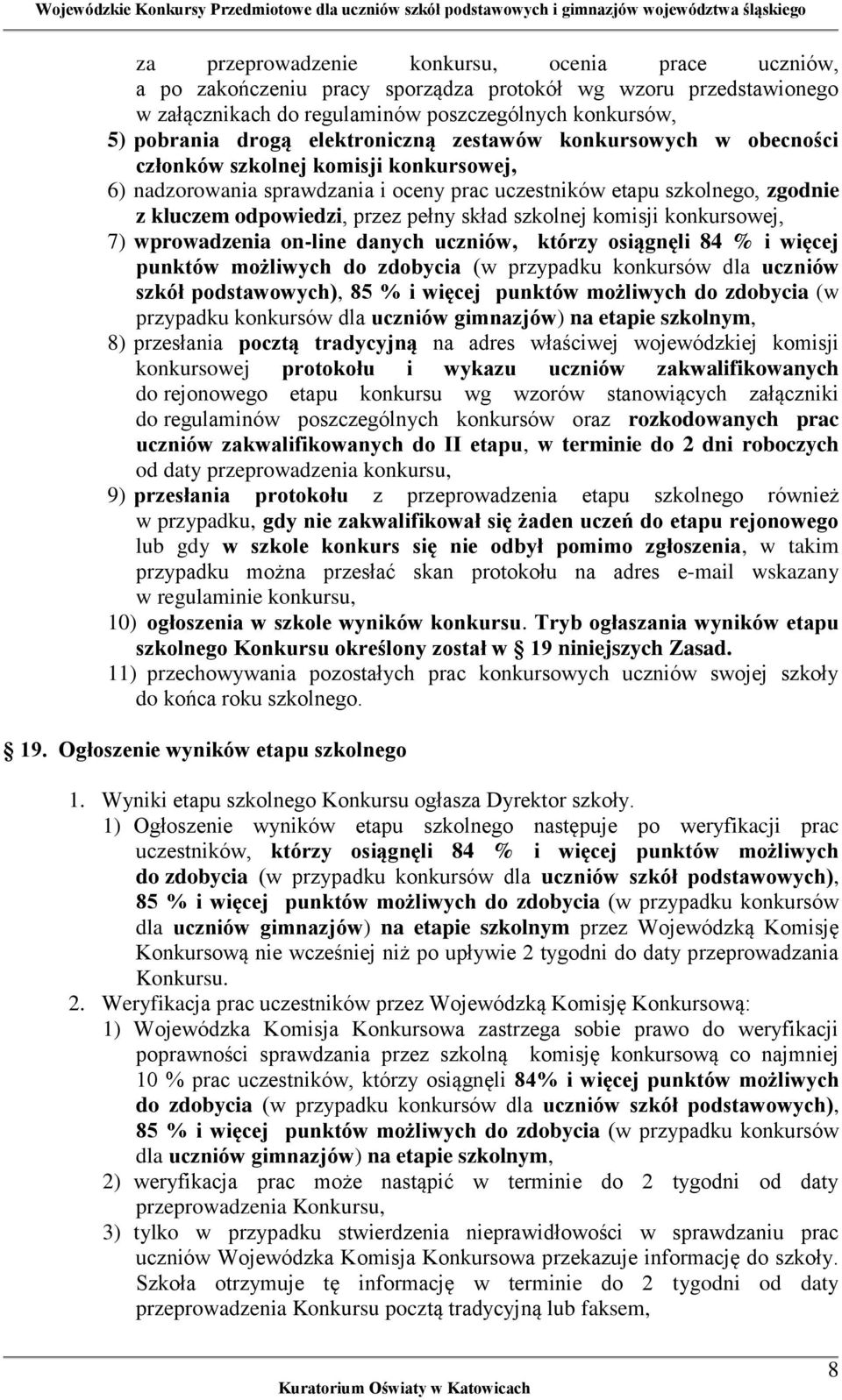 skład szkolnej komisji konkursowej, 7) wprowadzenia on-line danych uczniów, którzy osiągnęli 84 % i więcej punktów możliwych do zdobycia (w przypadku konkursów dla uczniów szkół podstawowych), 85 % i