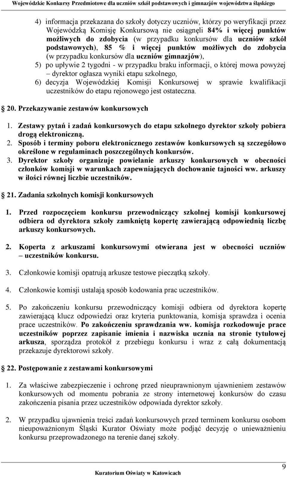dyrektor ogłasza wyniki etapu szkolnego, 6) decyzja Wojewódzkiej Komisji Konkursowej w sprawie kwalifikacji uczestników do etapu rejonowego jest ostateczna. 20. Przekazywanie zestawów konkursowych 1.