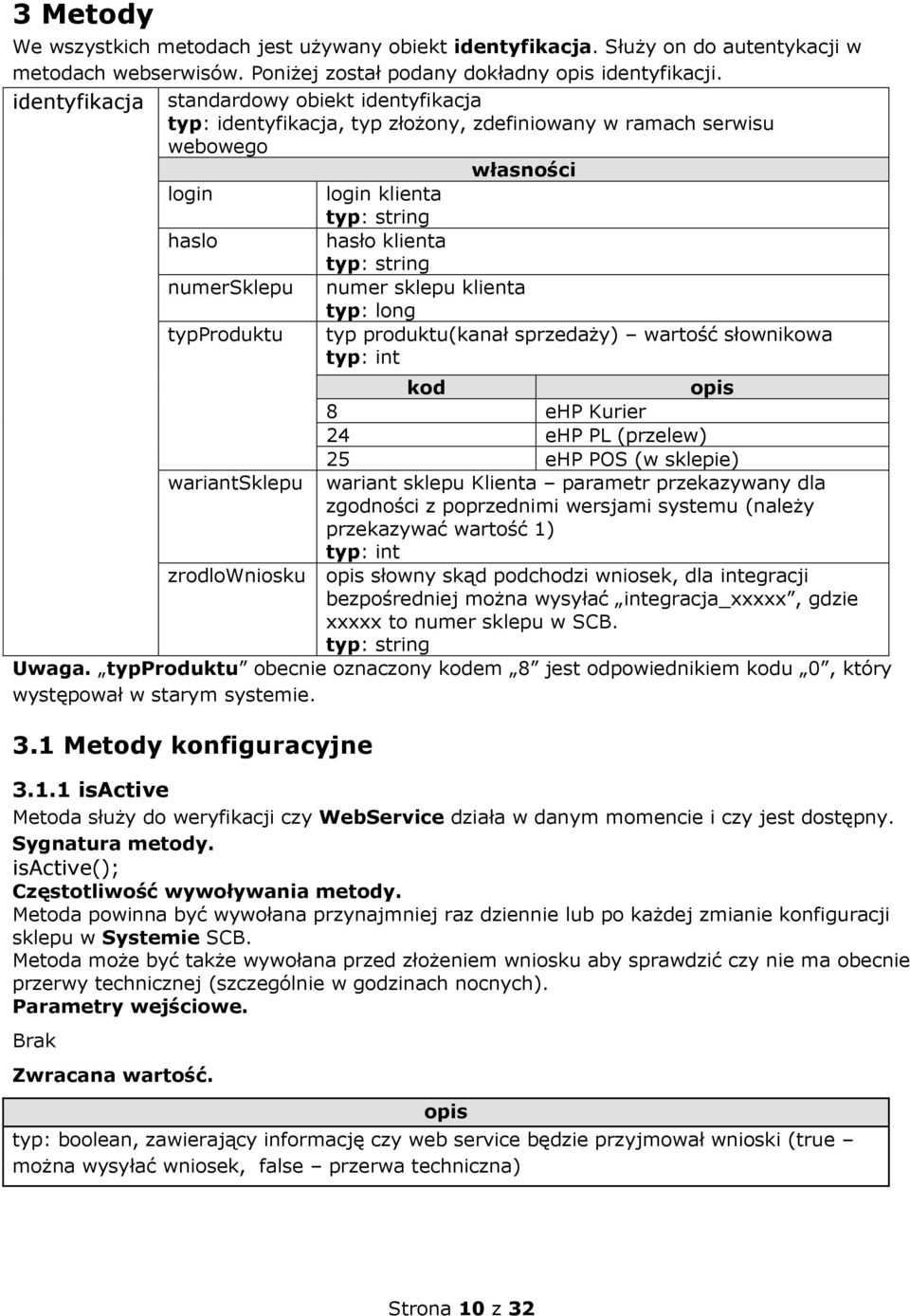 klienta typ: long typproduktu typ produktu(kanał sprzedaży) wartość słownikowa kod 8 ehp Kurier 24 ehp PL (przelew) 25 ehp POS (w sklepie) wariantsklepu wariant sklepu Klienta parametr przekazywany