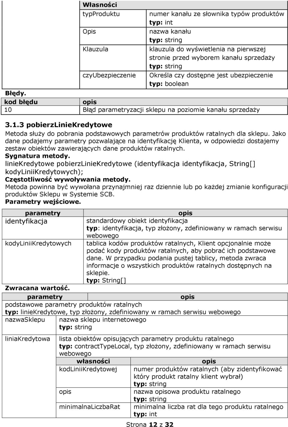 dostępne jest ubezpieczenie typ: boolean kod błędu 10 Błąd parametryzacji sklepu na poziomie kanału sprzedaży 3.1.3 pobierzliniekredytowe Metoda służy do pobrania podstawowych parametrów produktów ratalnych dla sklepu.