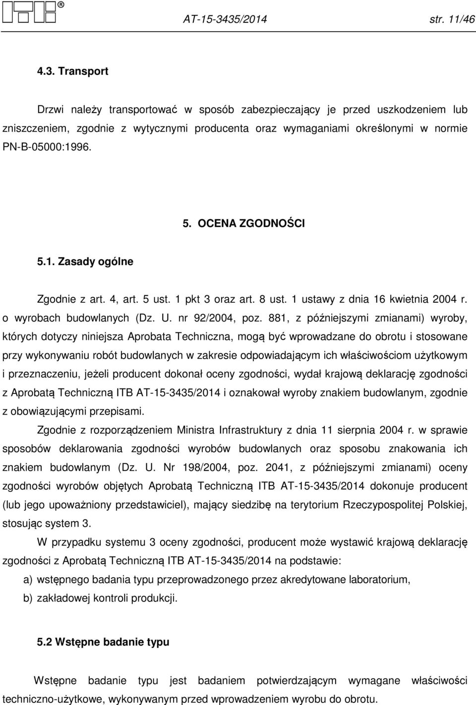 881, z późniejszymi zmianami) wyroby, których dotyczy niniejsza Aprobata Techniczna, mogą być wprowadzane do obrotu i stosowane przy wykonywaniu robót budowlanych w zakresie odpowiadającym ich