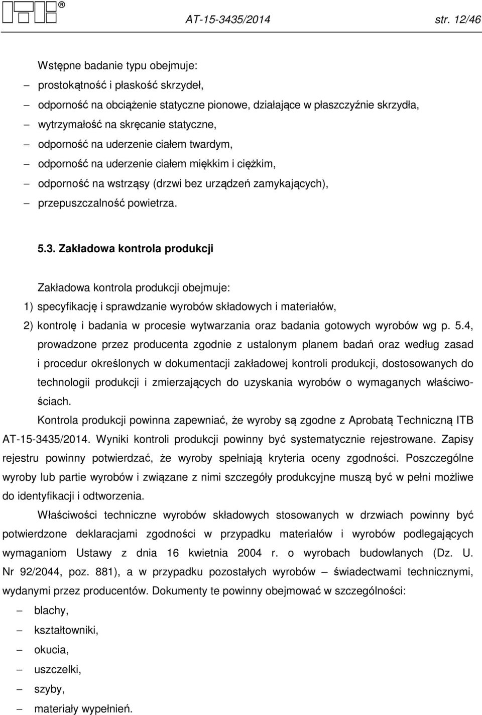 na uderzenie ciałem twardym, odporność na uderzenie ciałem miękkim i ciężkim, odporność na wstrząsy (drzwi bez urządzeń zamykających), przepuszczalność powietrza. 5.3.