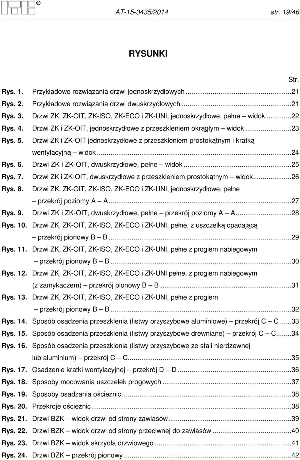 Drzwi ZK i ZK-OIT jednoskrzydłowe z przeszkleniem prostokątnym i kratką wentylacyjną widok...24 Rys. 6. Drzwi ZK i ZK-OIT, dwuskrzydłowe, pełne widok...25 Rys. 7.