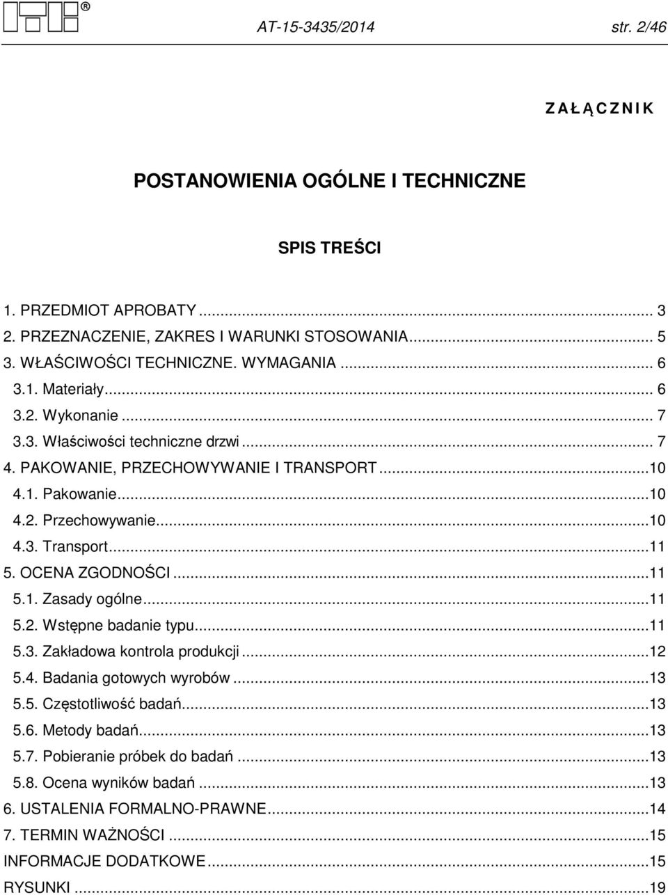 ..10 4.3. Transport...11 5. OCENA ZGODNOŚCI...11 5.1. Zasady ogólne...11 5.2. Wstępne badanie typu...11 5.3. Zakładowa kontrola produkcji...12 5.4. Badania gotowych wyrobów...13 5.5. Częstotliwość badań.