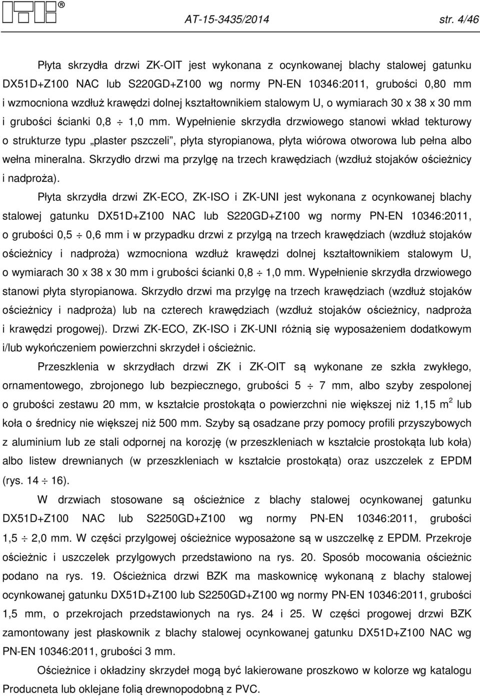 kształtownikiem stalowym U, o wymiarach 30 x 38 x 30 mm i grubości ścianki 0,8 1,0 mm.