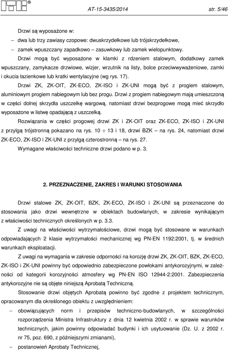 wentylacyjne (wg rys. 17). Drzwi ZK, ZK-OIT, ZK-ECO, ZK-ISO i ZK-UNI mogą być z progiem stalowym, aluminiowym progiem nabiegowym lub bez progu.