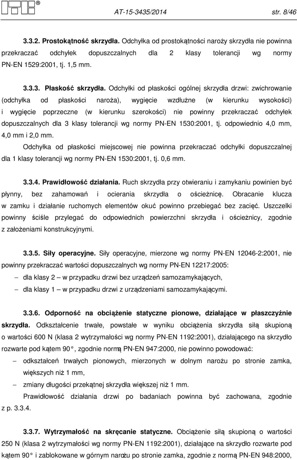 Odchyłki od płaskości ogólnej skrzydła drzwi: zwichrowanie (odchyłka od płaskości naroża), wygięcie wzdłużne (w kierunku wysokości) i wygięcie poprzeczne (w kierunku szerokości) nie powinny